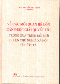 Về các mối quan hệ lớn cần được giải quyết tốt trong quá trình đổi mới đi lên Chủ nghĩa xã hội ở nước ta