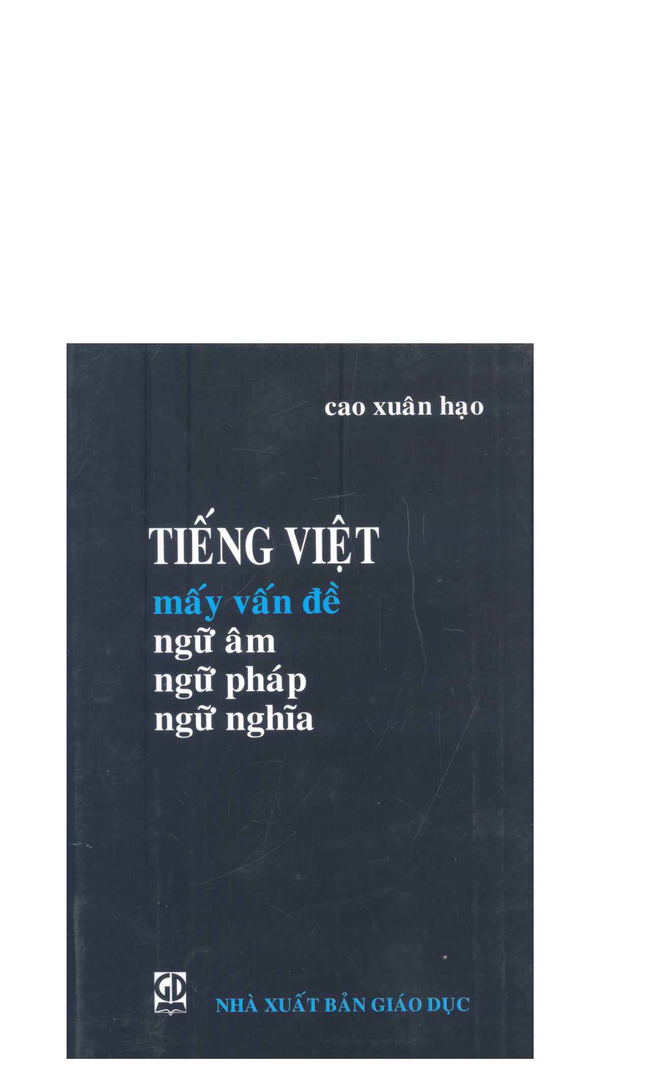 10Tiếng Việt, mấy vấn đề ngữ âm, ngữ pháp, ngữ nghĩa / Cao Xuân Hạo